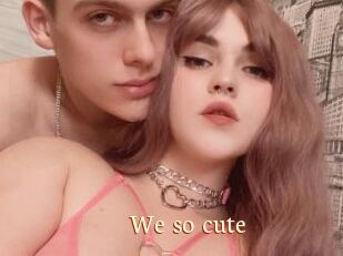 We_so_cute